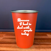 Had to Deal With People Today - 16oz Stainless Steel Cup