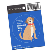 Be the Person Your Dog Thinks You Are” Pet Sticker