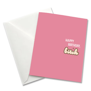 Happy Birthday Bitch - Sarcastic Birthday Card