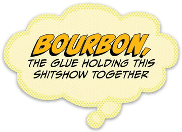 Bourbon, The Glue Holding This Together - Funny Sticker